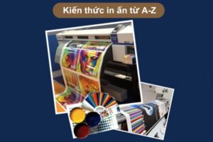 Tổng hợp kiến thức in ấn từ A tới Z