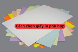 Cách chọn giấy in phù hợp giúp ấn phẩm nổi bật