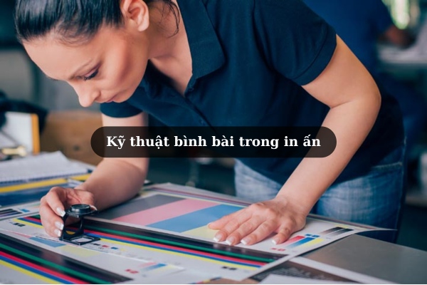 Kỹ thuật bình bài trong in ấn là gì