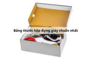 Bảng thước hộp đựng giày chuẩn nhất & Cách chọn hộp