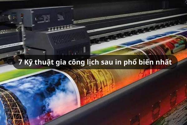 7 Kỹ thuật gia công lịch sau in phổ biến nhất